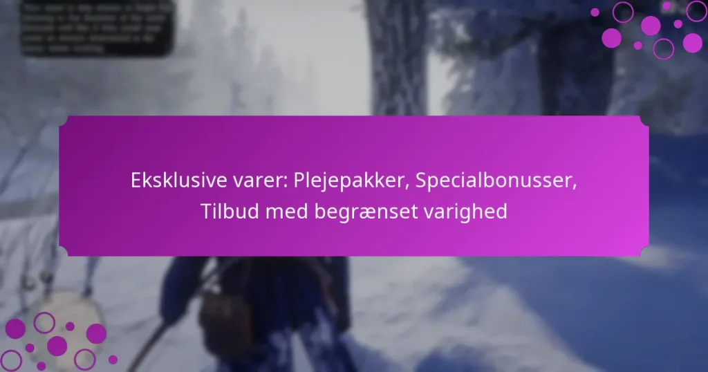 featured-image-eksklusive-varer-plejepakker-specialbonusser-tilbud-med-begraenset-varighed
