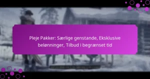 featured-image-pleje-pakker-saerlige-genstande-eksklusive-belonninger-tilbud-i-begraenset-tid