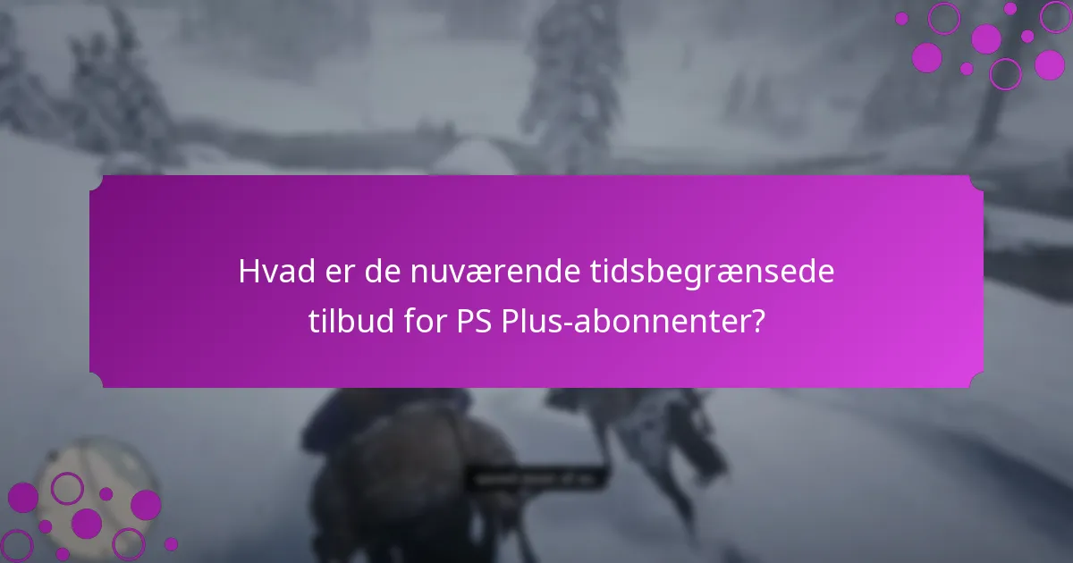 Hvad er de nuværende tidsbegrænsede tilbud for PS Plus-abonnenter?