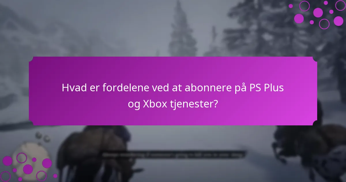 Hvilket eksklusivt indhold er tilgængeligt gennem PS Plus og Xbox fordele?
