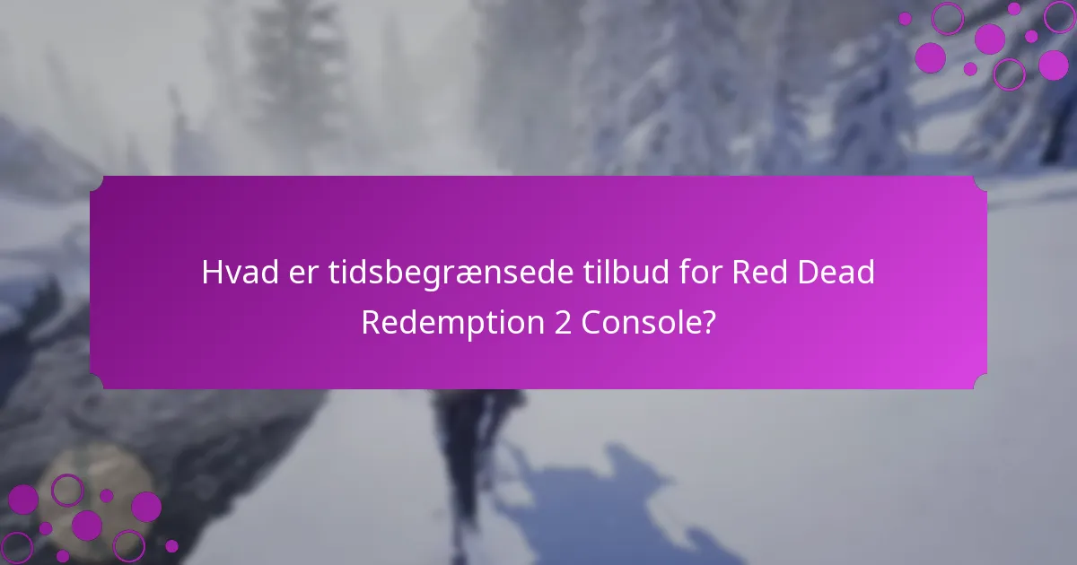 Hvad er tidsbegrænsede tilbud for Red Dead Redemption 2 Console?