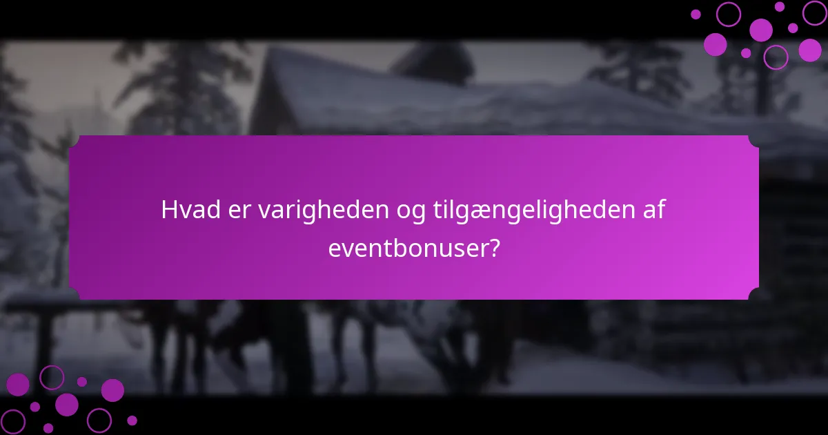 Hvad er varigheden og tilgængeligheden af eventbonuser?