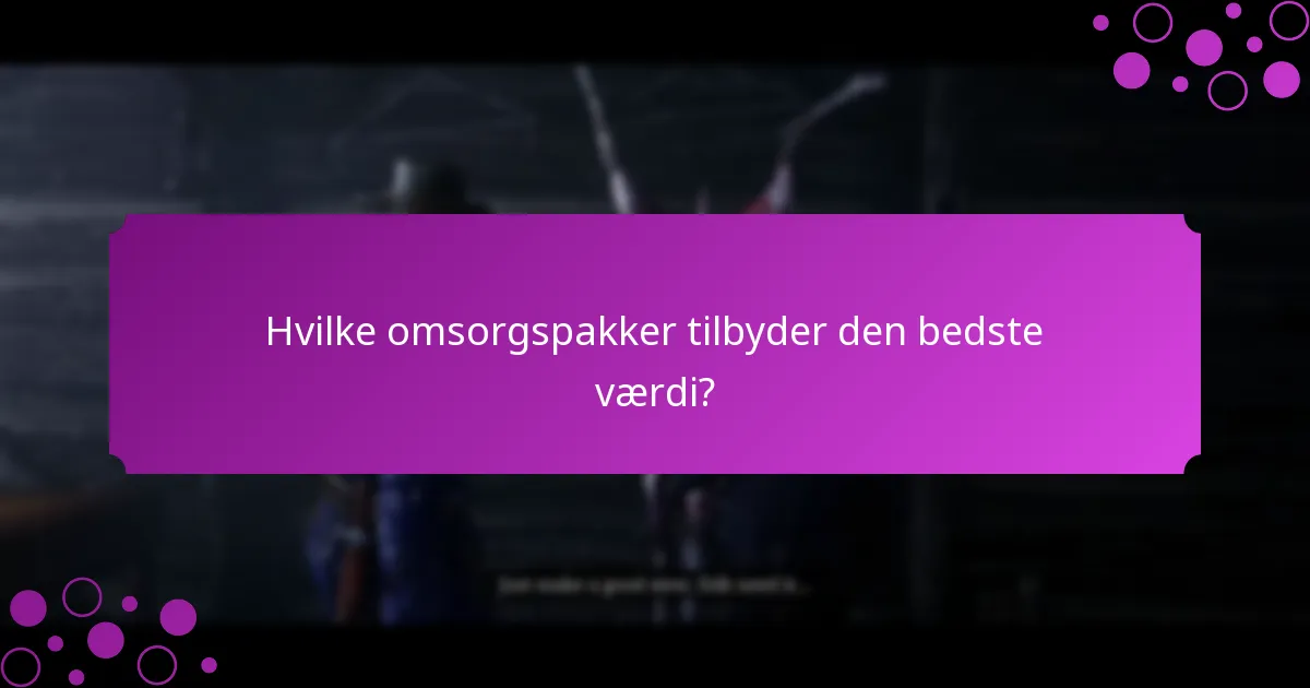 Hvilke omsorgspakker tilbyder den bedste værdi?