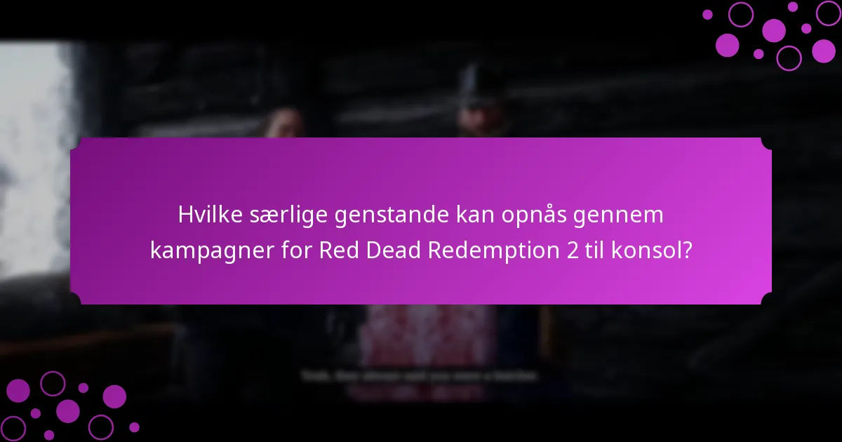 Hvilke særlige genstande kan opnås gennem kampagner for Red Dead Redemption 2 til konsol?