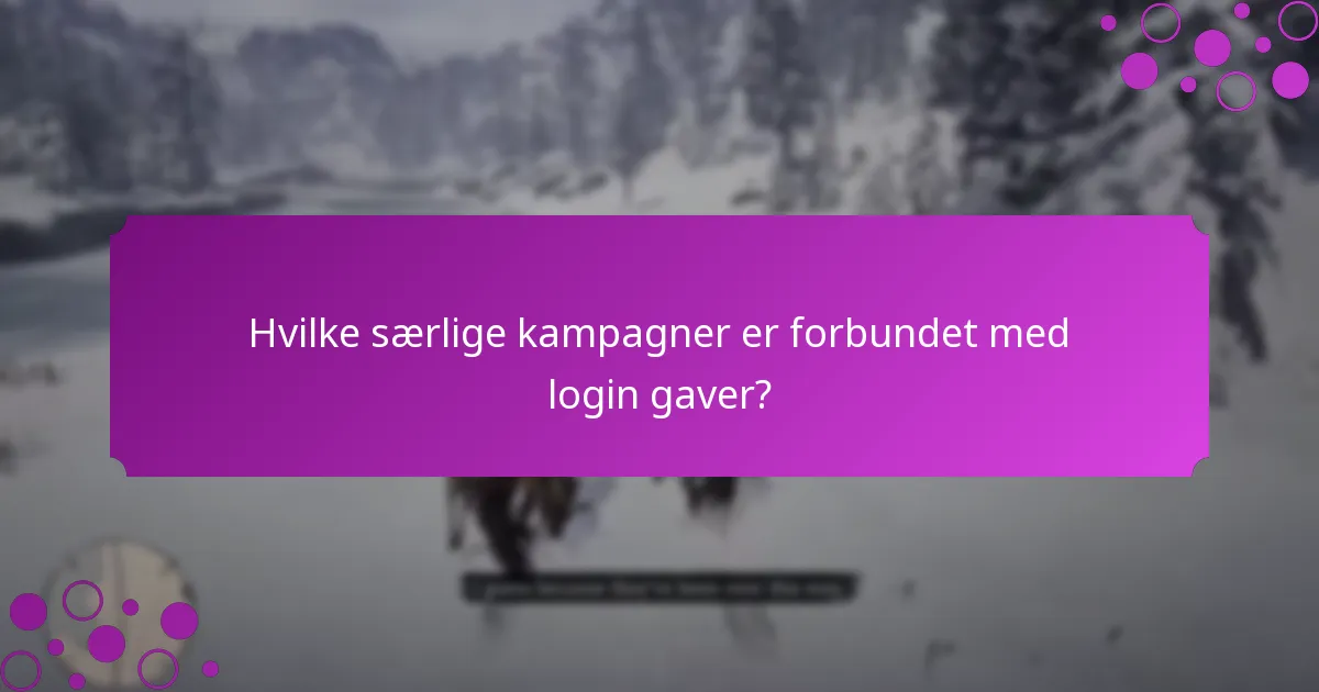 Hvilke særlige kampagner er forbundet med login gaver?