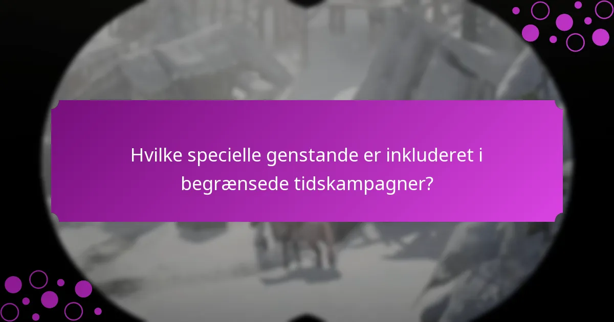 Hvilke specielle genstande er inkluderet i begrænsede tidskampagner?