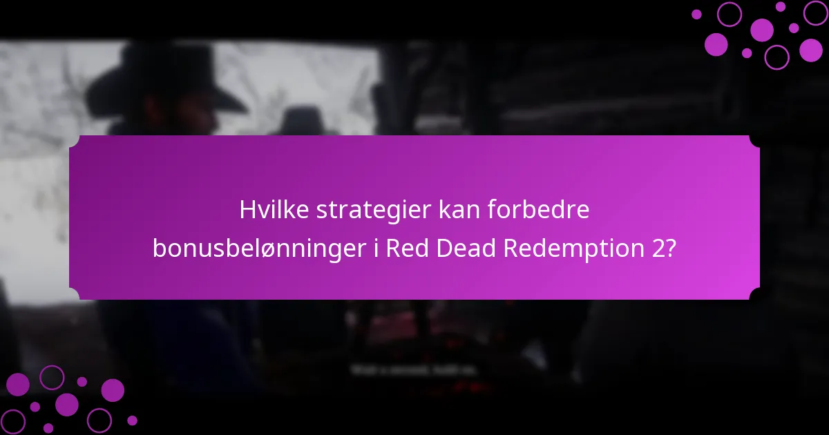 Hvilke strategier kan forbedre bonusbelønninger i Red Dead Redemption 2?