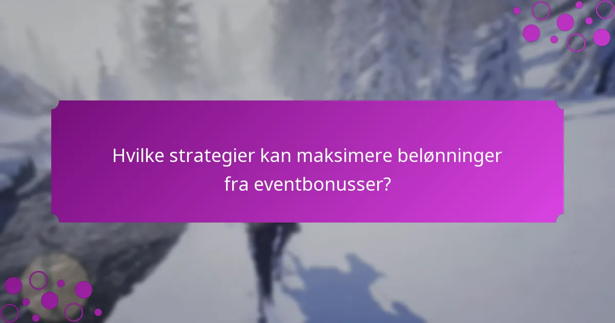 Hvilke strategier kan maksimere belønninger fra eventbonusser?