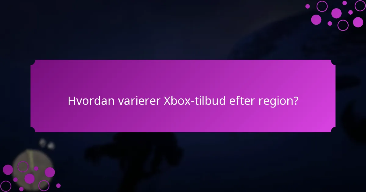 Hvordan varierer Xbox-tilbud efter region?